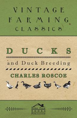 Ducks and Duck Breeding By Charles Roscoe Cover Image