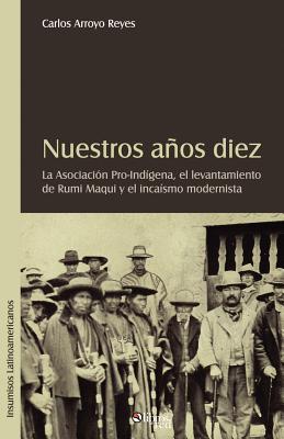 Nuestros Aqos Diez. La Asociacion Pro-Indigena, El Levantamiento de Rumi Maqui y El Incaismo Modernista Cover Image