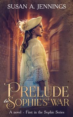 Prelude to Sophie's War: A Novel - First in the Sophie Series By Susan a. Jennings Cover Image