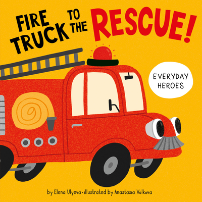 Fire Truck to the Rescue! (Everyday Heroes) By Elena Ulyeva, Anastasia Volkova (Illustrator), Clever Publishing Cover Image