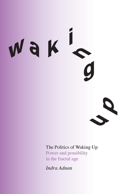 The Politics of Waking Up: Power and possibility in the fractal age (black and white edition) Cover Image