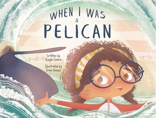 When I Was a Pelican By Gayle Webre, Drew Beech (Illustrator) Cover Image