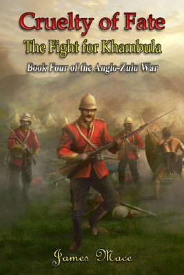 Cruelty of Fate: The Fight for Khambula (Anglo-Zulu War #4) By James Mace Cover Image