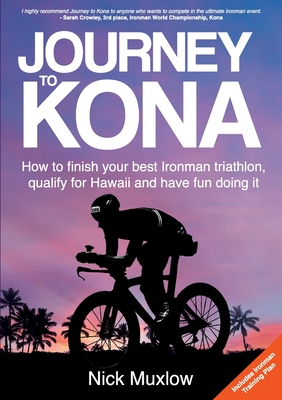 Journey to Kona: How to Finish Your Best Ironman Triathlon, Qualify for Hawaii and Have Fun Doing It Cover Image