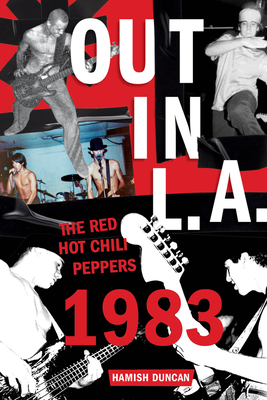 Out in L.A.: The Red Hot Chili Peppers, 1983 By Hamish Duncan Cover Image