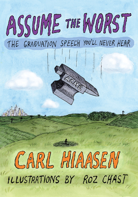 Assume the Worst: The Graduation Speech You'll Never Hear By Carl Hiaasen, Roz Chast (Illustrator) Cover Image