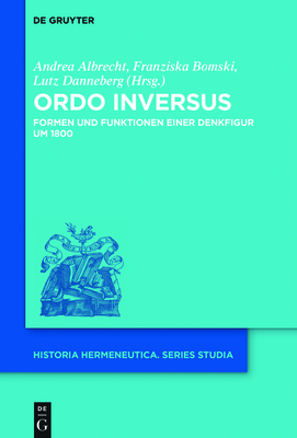 Ordo Inversus: Formen Und Funktionen Einer Denkfigur Um 1800 (Historia Hermeneutica. Series Studia #19)