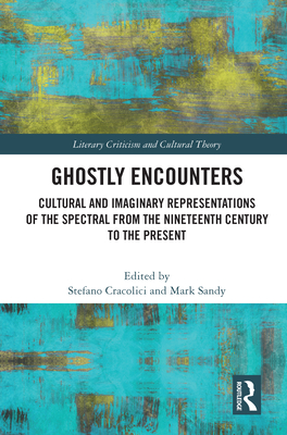 Ghostly Encounters: Cultural and Imaginary Representations of the Spectral from the Nineteenth Century to the Present (Literary Criticism and Cultural Theory) By Mark Sandy (Editor), Stefano Cracolici (Editor) Cover Image