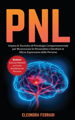 Pnl: Impara le Tecniche di Psicologia Comportamentale per Riconoscere le Personalità e Decifrare le Micro-Espressioni delle Cover Image