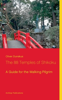 The 88 Temples of Shikoku: A Guide for the Walking Pilgrim By Oliver Dunskus Cover Image