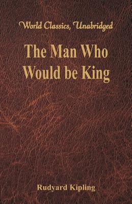 The Man Who Would be King (World Classics, Unabridged) Cover Image