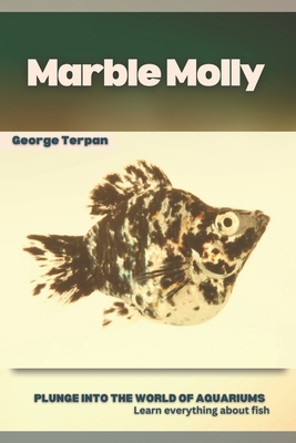 Marble Molly: Plunge into the world of aquariums, Learn everything about fish Cover Image