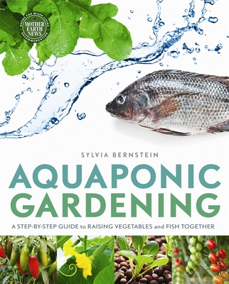 Aquaponic Gardening: A Step-By-Step Guide to Raising Vegetables and Fish Together By Sylvia Bernstein (Editor) Cover Image