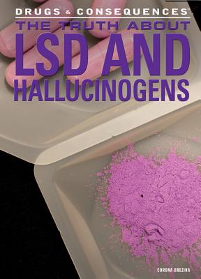The Truth about LSD and Hallucinogens (Drugs & Consequences #6) Cover Image