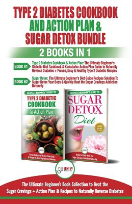 Type 2 Diabetes Cookbook and Action Plan & Sugar Detox - 2 Books in 1 Bundle: The Ultimate Beginner's Bundle Guide to Beat the Sugar Cravings + Action By Hmw Publishing Cover Image