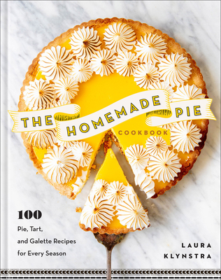 The Homemade Pie Cookbook: 100 Pie, Tart, and Galette Recipes for Every Season By Laura Klynstra Cover Image