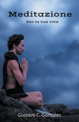 Meditazione Per la tua vita By Gustavo Espinosa Juarez, Gustavo C. Gonzalez (Joint Author) Cover Image