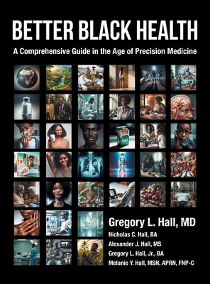 Better Black Health: A Comprehensive Guide in the Age of Precision Medicine By Gregory L. Hall, Nicholas C. Hall Ba, Jr. Hall Ba, Gregory L. Cover Image