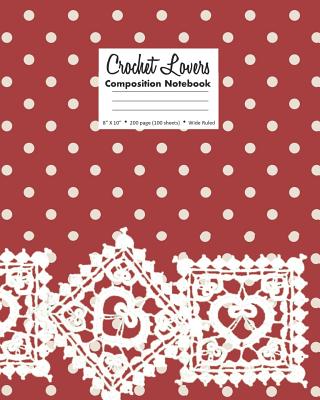 Crochet Lovers Composition Notebook 8 X 10 200 page (100 sheets) Wide Ruled By It's about Time Cover Image
