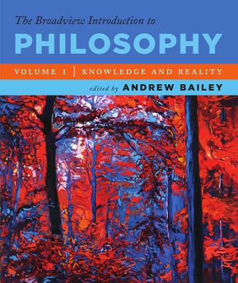 The Broadview Introduction to Philosophy Volume I: Knowledge and Reality By Andrew Bailey (Editor) Cover Image