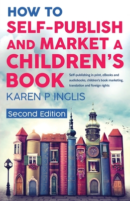 How to Self-publish and Market a Children's Book (Second Edition): Self-publishing in print, eBooks and audiobooks, children's book marketing, transla Cover Image