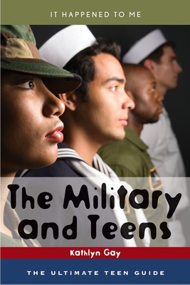 The Military and Teens: The Ultimate Teen Guide (It Happened to Me #21) By Kathlyn Gay Cover Image