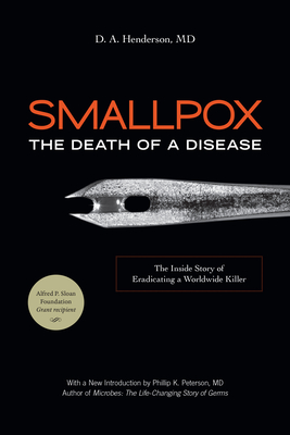 Smallpox: The Death of a Disease: The Inside Story of Eradicating a Worldwide Killer By D. A. Henderson, Richard Preston (Foreword by), Phillip K. Peterson (Introduction by) Cover Image