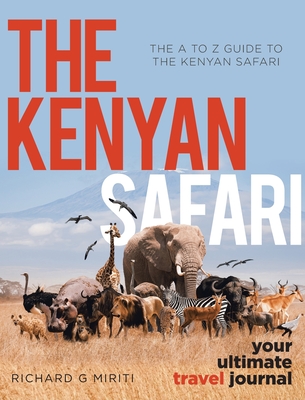 The A to Z Guide to the Kenyan Safari: The Kenyan Safari: Your Ultimate Travel Journal Cover Image