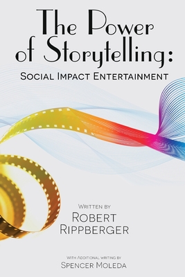 THE POWER OF STORYTELLING Social Impact Entertainment By Robert Rippberger Cover Image