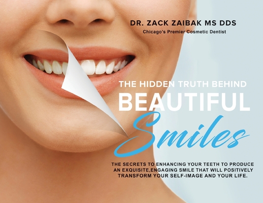 The Hidden Truth Behind Beautiful Smiles: The secrets to enhancing your teeth to produce an exquisite, engaging smile that will positively transform y By Zack Zaibak Cover Image