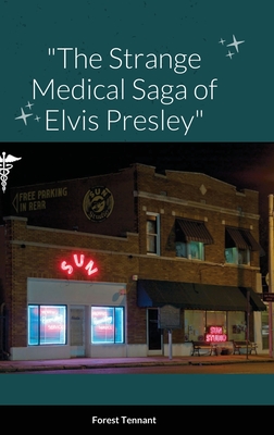 The Strange Medical Saga of Elvis Presley By Forest Tennant Cover Image