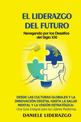El Liderazgo del Futuro: Desde las Culturas Globales y la Innovación Digital hasta la Salud Mental y la Visión Estratégica: Una Guía Integral p Cover Image