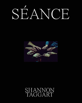 Shannon Taggart: Séance By Shannon Taggart (Photographer), Dan Aykroyd (Foreword by), Andreas Fischer (Text by (Art/Photo Books)) Cover Image