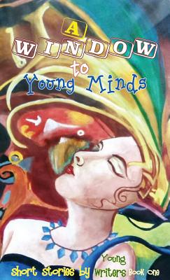 A Window to Young Minds (Short Stories by Young Writers #1) Cover Image