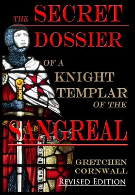 The Secret Dossier of a Knight Templar of the Sangreal: Revised Edition (Hardback) By Gretchen Cornwall Cover Image