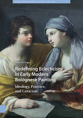 Redefining Eclecticism in Early Modern Bolognese Painting: Ideology, Practice, and Criticism Cover Image