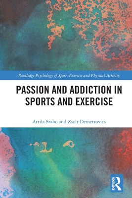 Passion and Addiction in Sports and Exercise (Routledge Psychology of Sport) Cover Image