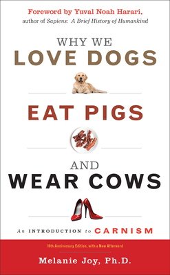 Why We Love Dogs, Eat Pigs, and Wear Cows: An Introduction to Carnism, 10th Anniversary Edition Cover Image