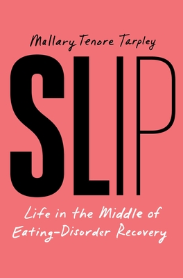 Slip: Life in the Middle of Eating Disorder Recovery By Mallary Tenore Tarpley Cover Image
