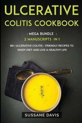 Ulcerative Colitis Cookbook: MEGA BUNDLE - 2 Manuscripts in 1 - 80+ Ulcerative Colitis - friendly recipes to enjoy diet and live a healthy life Cover Image