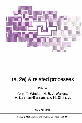 (E,2e) & Related Processes (NATO Science Series C: #414) By C. T. Whelan (Editor), H. R. J. Walters (Editor), A. Lahmam-Bennani (Editor) Cover Image