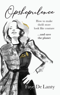 Opshopulence: How to Make Thrift Store Look Like Couture and Save the Planet By Faye de Lanty Cover Image