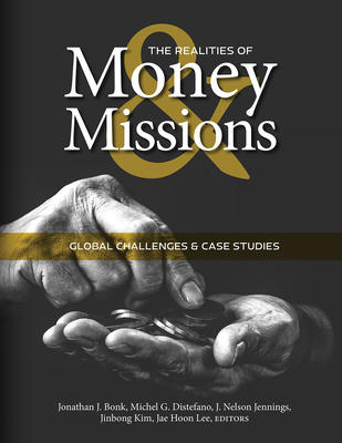 The Realities of Money and Missions: Global Challenges and Case Studies By Jonathan J. Bonk (Editor), Michel G. DiStefano (Editor), J. Nelson Jennings (Editor) Cover Image