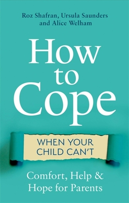 How to Cope When Your Child Can't: Comfort, Help and Hope for Parents Cover Image