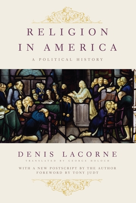 Religion in America: A Political History By Denis Lacorne, George Holoch (Translator), Tony Judt (Foreword by) Cover Image