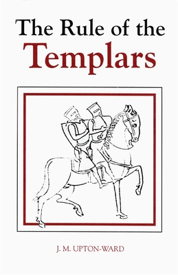 The Rule of the Templars: The French Text of the Rule of the Order of the Knights Templar (Studies in the History of Medieval Religion #7) Cover Image