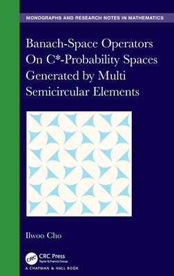 Banach-Space Operators On C*-Probability Spaces Generated by Multi Semicircular Elements (Chapman & Hall/CRC Monographs and Research Notes in Mathemat) Cover Image