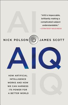 AIQ: How Artificial Intelligence Works and How We Can Harness Its Power for a Better World By Nick Polson, James Scott Cover Image
