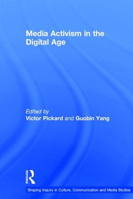 Media Activism in the Digital Age (Shaping Inquiry in Culture) By Victor Pickard (Editor), Guobin Yang (Editor) Cover Image