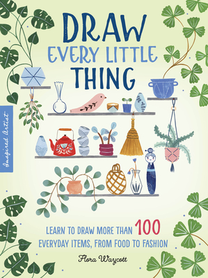 Draw Every Little Thing: Learn to draw more than 100 everyday items, from food to fashion (Inspired Artist #1) By Flora Waycott Cover Image